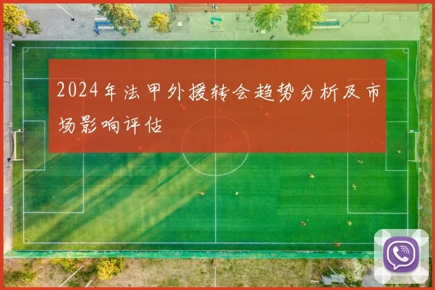 2024年法甲外援转会趋势分析及市场影响评估