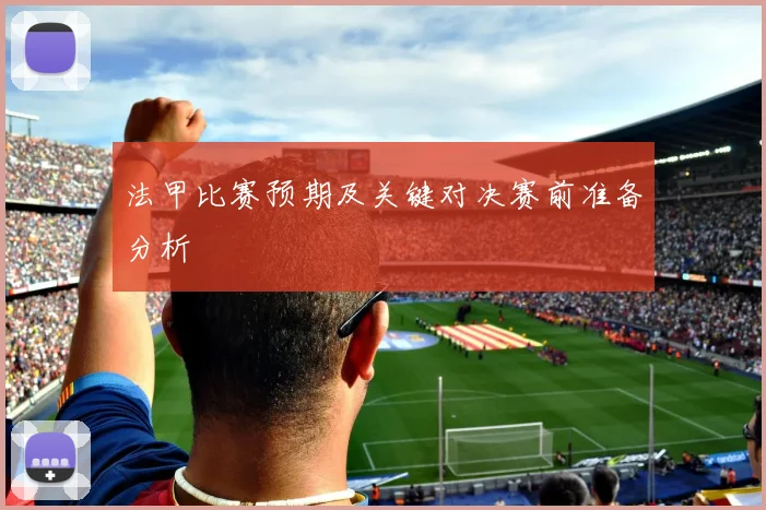 法甲比赛预期及关键对决赛前准备分析