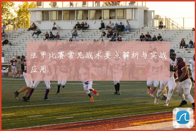法甲比赛常见战术要点解析与实战应用